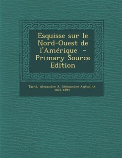 Couverture_Esquisse sur le Nord-Ouest de l'Amérique  - Primary Source Edition