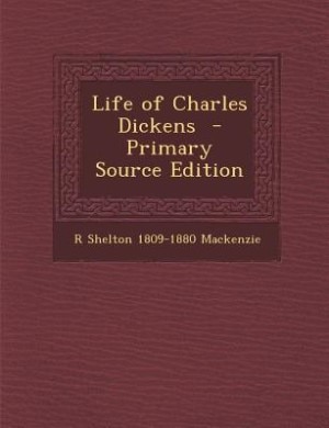 Life of Charles Dickens  - Primary Source Edition