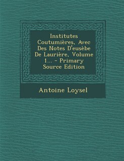Front cover_Institutes Coutumières, Avec Des Notes D'eusèbe De Laurière, Volume 1... - Primary Source Edition