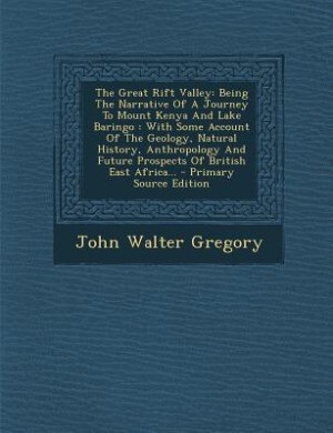 The Great Rift Valley: Being The Narrative Of A Journey To Mount Kenya And Lake Baringo : With Some Account Of The Geology