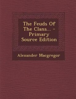 The Feuds Of The Clans... - Primary Source Edition