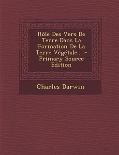 Couverture_Rôle Des Vers De Terre Dans La Formation De La Terre Végétale...