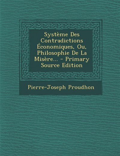Front cover_Système Des Contradictions Économiques, Ou, Philosophie De La Misère... - Primary Source Edition