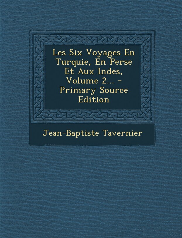 Front cover_Les Six Voyages En Turquie, En Perse Et Aux Indes, Volume 2... - Primary Source Edition