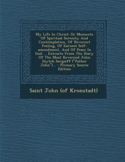 My Life In Christ: Or Moments Of Spiritual Serenity And Contemplation, Of Reverent Feeling, Of Earnest Self-amendment,