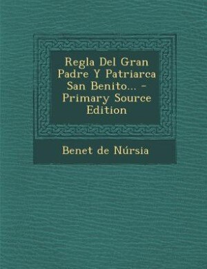 Front cover_Regla Del Gran Padre Y Patriarca San Benito... - Primary Source Edition
