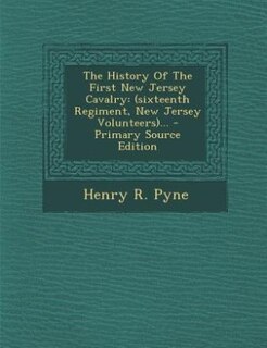 The History Of The First New Jersey Cavalry: (sixteenth Regiment, New Jersey Volunteers)... - Primary Source Edition