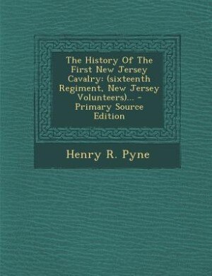 The History Of The First New Jersey Cavalry: (sixteenth Regiment, New Jersey Volunteers)... - Primary Source Edition