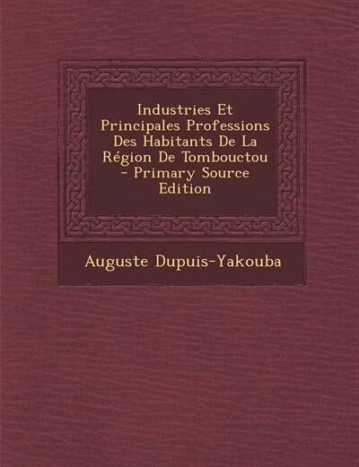 Industries Et Principales Professions Des Habitants De La Région De Tombouctou - Primary Source Edition