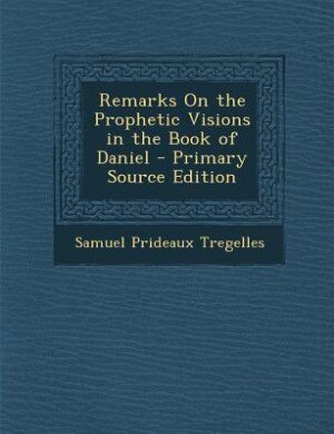 Couverture_Remarks On the Prophetic Visions in the Book of Daniel - Primary Source Edition