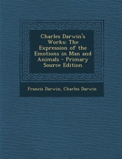 Charles Darwin's Works: The Expression of the Emotions in Man and Animals