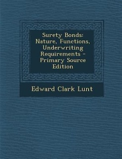 Surety Bonds: Nature, Functions, Underwriting Requirements - Primary Source Edition