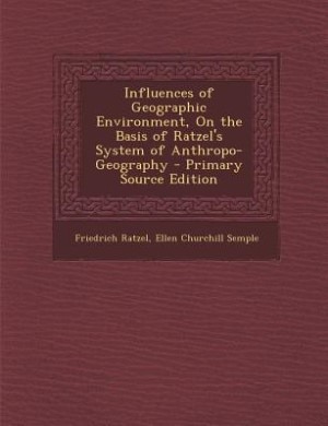 Front cover_Influences of Geographic Environment, On the Basis of Ratzel's System of Anthropo-Geography
