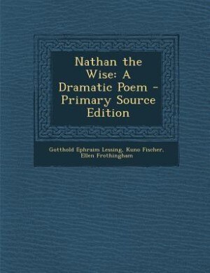 Nathan the Wise: A Dramatic Poem - Primary Source Edition