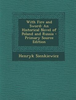 With Fire and Sword: An Historical Novel of Poland and Russia
