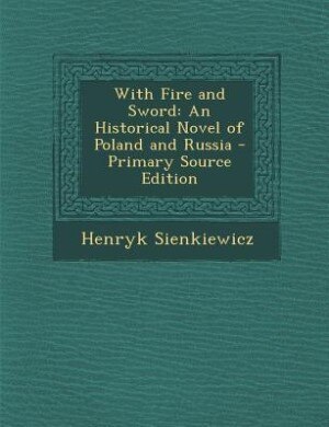 With Fire and Sword: An Historical Novel of Poland and Russia