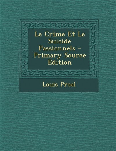 Couverture_Le Crime Et Le Suicide Passionnels - Primary Source Edition