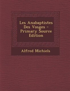 Les Anabaptistes Des Vosges - Primary Source Edition