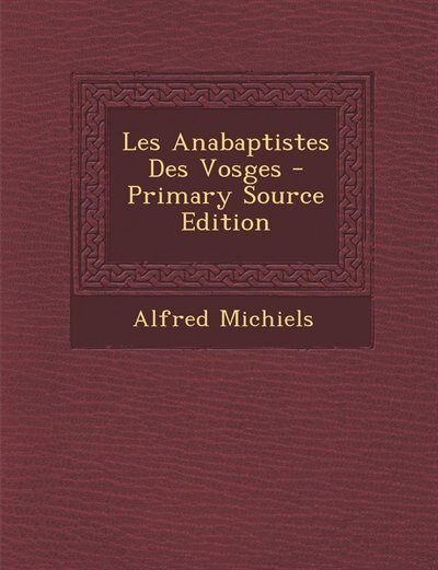 Les Anabaptistes Des Vosges - Primary Source Edition