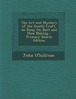 Front cover_The Art and Mystery of the Gentle Craft, an Essay On Boot and Shoe Making