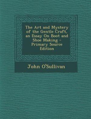 Front cover_The Art and Mystery of the Gentle Craft, an Essay On Boot and Shoe Making
