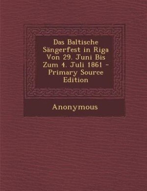 Front cover_Das Baltische Sängerfest in Riga Von 29. Juni Bis Zum 4. Juli 1861 - Primary Source Edition
