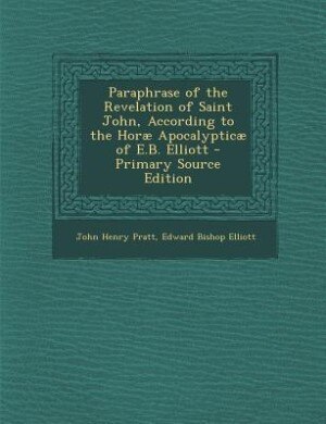Couverture_Paraphrase of the Revelation of Saint John, According to the Horæ Apocalypticæ of E.B. Elliott - Primary Source Edition