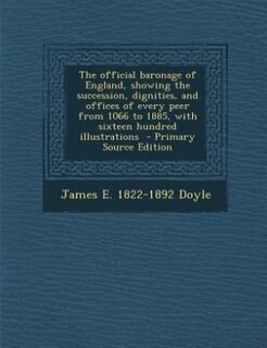 Couverture_The official baronage of England, showing the succession, dignities, and offices of every peer from 1066 to 1885, with sixteen hundred illustrations  - Primary Source Edition