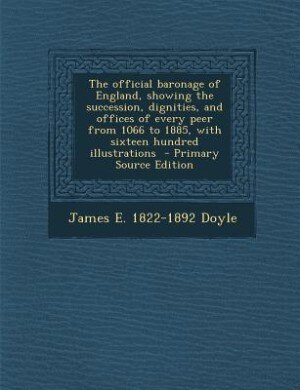 Couverture_The official baronage of England, showing the succession, dignities, and offices of every peer from 1066 to 1885, with sixteen hundred illustrations  - Primary Source Edition