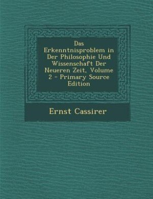 Das Erkenntnisproblem in Der Philosophie Und Wissenschaft Der Neueren Zeit, Volume 2 - Primary Source Edition