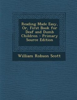 Reading Made Easy, Or, First Book for Deaf and Dumb Children - Primary Source Edition