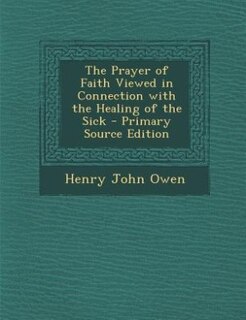 Couverture_The Prayer of Faith Viewed in Connection with the Healing of the Sick - Primary Source Edition