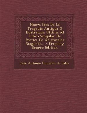 Front cover_Nueva Idea De La Tragedia Antigua O Ilustracion Ultima Al Libro Singular De Poetica De Aristoteles Stagirita... - Primary Source Edition