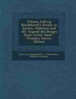 Johann Ludwig Burckhardt's Reisen in Syrien, Palästina und der Gegend des Berges Sinai: erster Band by John Lewis Burckhardt