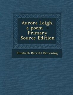 Aurora Leigh, a poem  - Primary Source Edition