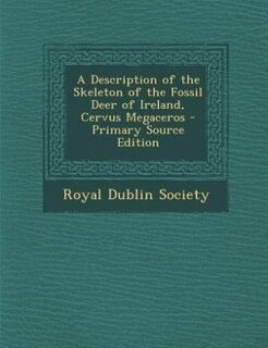 Front cover_A Description of the Skeleton of the Fossil Deer of Ireland, Cervus Megaceros - Primary Source Edition