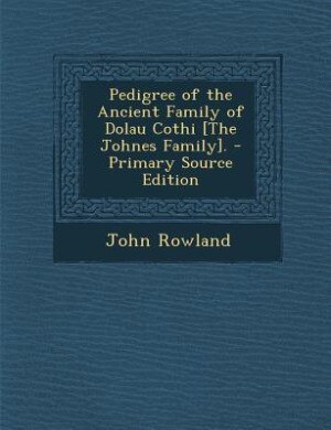 Couverture_Pedigree of the Ancient Family of Dolau Cothi [The Johnes Family]. - Primary Source Edition