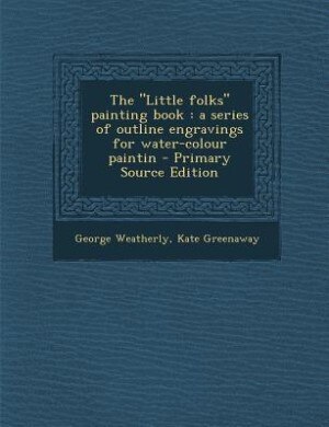 The Little folks painting book: a series of outline engravings for water-colour paintin - Primary Source Edition