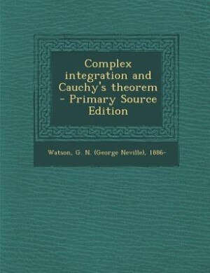 Complex integration and Cauchy's theorem  - Primary Source Edition