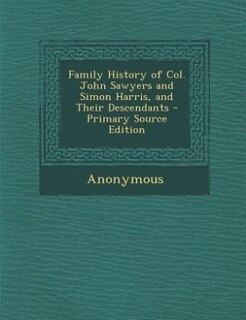 Couverture_Family History of Col. John Sawyers and Simon Harris, and Their Descendants - Primary Source Edition