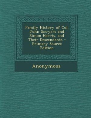 Couverture_Family History of Col. John Sawyers and Simon Harris, and Their Descendants - Primary Source Edition