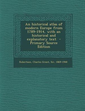 Couverture_An historical atlas of modern Europe from 1789-1914, with an historical and explanatory text  - Primary Source Edition