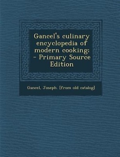 Front cover_Gancel's culinary encyclopedia of modern cooking;  - Primary Source Edition