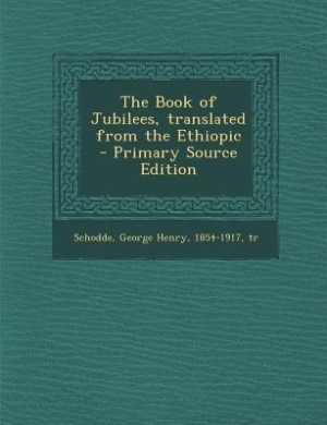 The Book of Jubilees, translated from the Ethiopic - Primary Source Edition