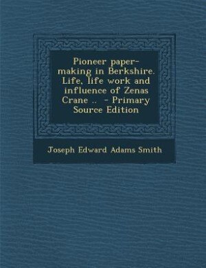 Front cover_Pioneer paper-making in Berkshire. Life, life work and influence of Zenas Crane ..  - Primary Source Edition