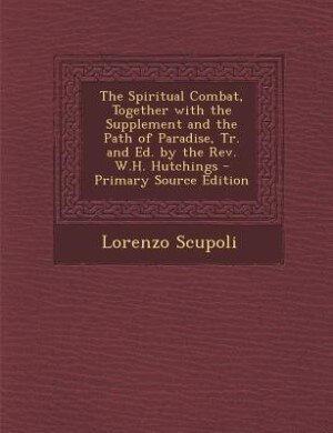 Front cover_The Spiritual Combat, Together with the Supplement and the Path of Paradise, Tr. and Ed. by the Rev. W.H. Hutchings - Primary Source Edition