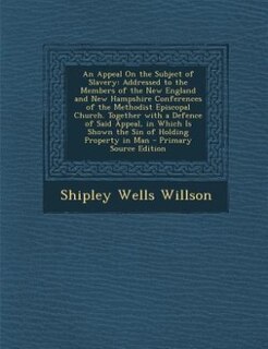 An Appeal On the Subject of Slavery: Addressed to the Members of the New England and New Hampshire Conferences of the Methodist Episcopa