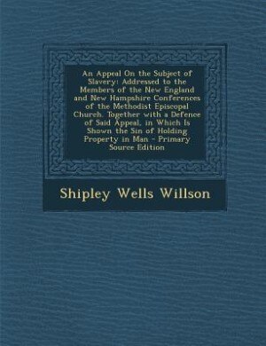 An Appeal On the Subject of Slavery: Addressed to the Members of the New England and New Hampshire Conferences of the Methodist Episcopa