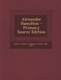 Alexander Hamilton - Primary Source Edition