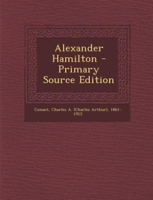 Alexander Hamilton - Primary Source Edition